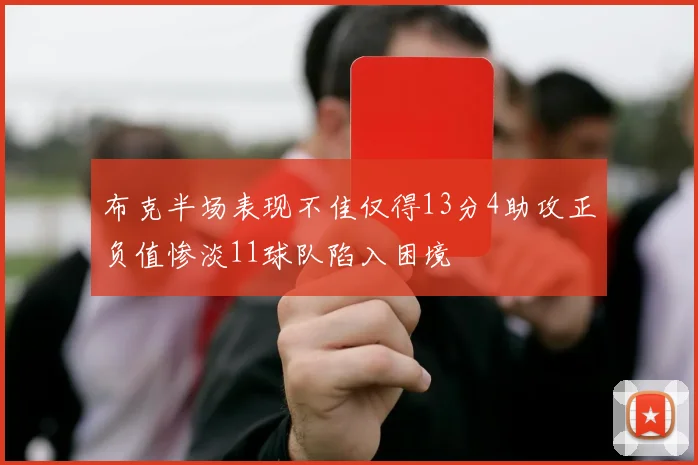 布克半场表现不佳仅得13分4助攻正负值惨淡11球队陷入困境