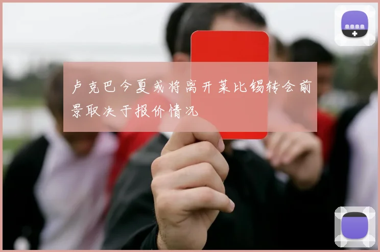 卢克巴今夏或将离开莱比锡转会前景取决于报价情况