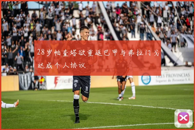 28岁帕奎塔欲重返巴甲与弗拉门戈达成个人协议
